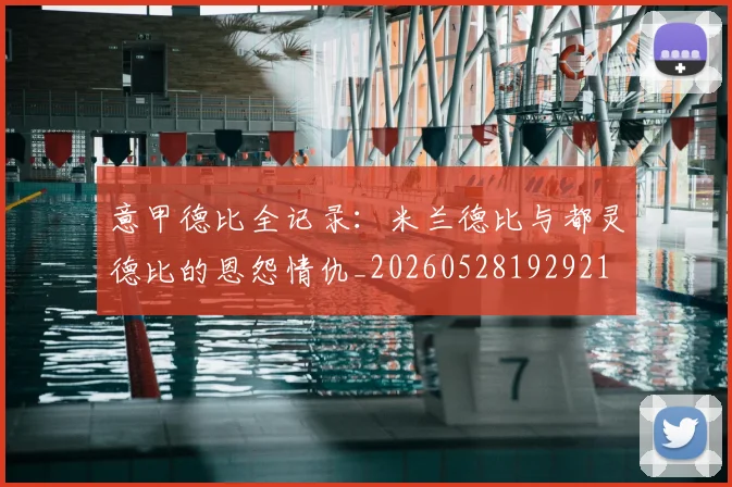 意甲德比全记录：米兰德比与都灵德比的恩怨情仇_20260528192921