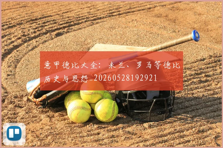 意甲德比大全：米兰、罗马等德比历史与恩怨_20260528192921