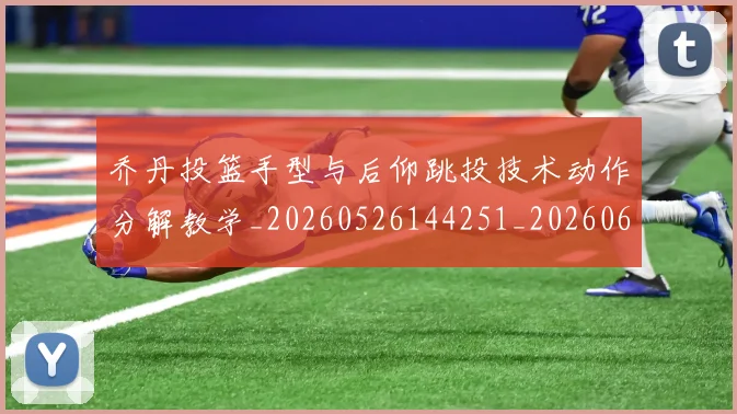 乔丹投篮手型与后仰跳投技术动作分解教学_20260526144251_20260608142410