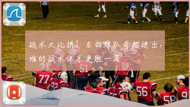 战术大比拼!东部球队奇招迭出,谁的战术体系更胜一筹